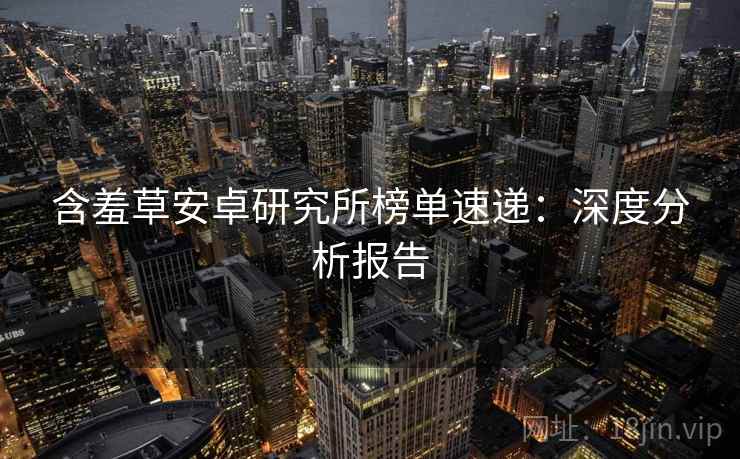 含羞草安卓研究所榜单速递：深度分析报告