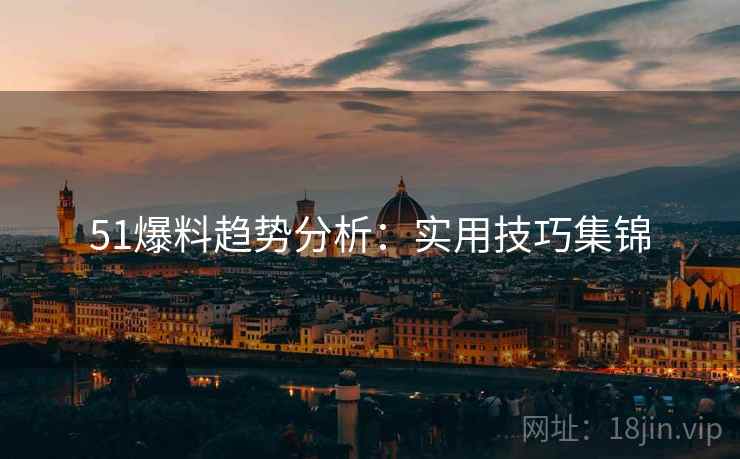51爆料趋势分析：实用技巧集锦